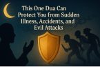 This One Dua Can Protect You from Sudden Illness, Accidents, and Evil Attacks